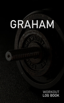 GRAHAM: Blank Daily Workout Log Book | Track Exercise Type, Sets, Reps, Weight, Cardio, Calories, Distance & Time | Space to Record Stretches, Warmup, ... First Name Initial G Dumbbell Cover