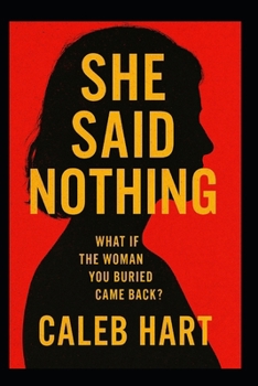 She Said Nothing: She Said Nothing What if the woman you buried came back?