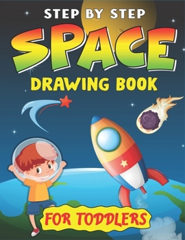 Step by Step Space Drawing Book for Toddlers: Explore, Fun with Learn... How To Draw Planets, Stars, Astronauts, Space Ships and More! (Activity Books for children) Perfect Gift For toddlers who loves