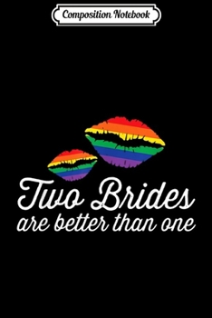 Composition Notebook: Two Brides Are Better Than One Funny Lesbian Wedding  Journal/Notebook Blank Lined Ruled 6x9 100 Pages