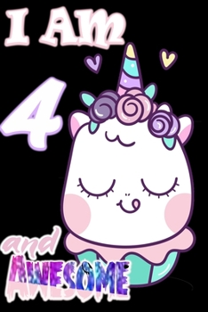 I am 4 and Awesome: Unicorn Journal A Happy Birthday 4 Years Old Unicorn Journal Notebook for Kids, Birthday Unicorn Journal for Girls / 4 Year Old Birthday Gift for Girls!