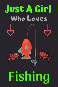 Just A Girl Who Loves Fishing: A Super Cute Fishing notebook journal or dairy | Fishing lovers gift for boys | Fishing lovers Lined Notebook Journal (6"x 9")