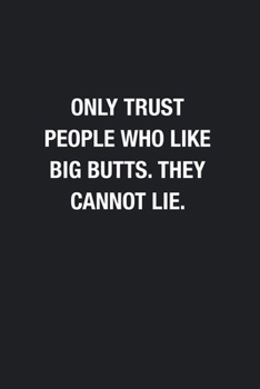 Paperback Only Trust People Who Like Big Butts. They Cannot Lie.: Blank Lined Journal Notebook, Funny Office Journals to Write in For Women Men Book