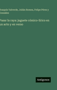 Hardcover Pasar la raya: juguete cómico-lírico en un acto y en verso [Spanish] Book