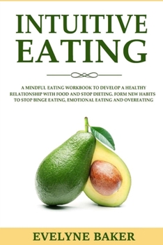 Paperback Intuitive Eating: A Mindful Eating Workbook to Develop a Healthy Relationship with Food and Stop Dieting. Form New Habits to Stop Binge Book