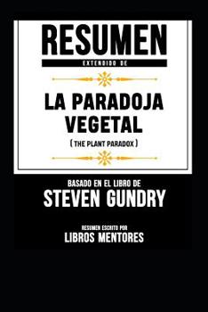 Paperback Resumen Extendido de la Paradoja Vegetal (the Plant Paradox) - Basado En El Libro de Steven Gundry [Spanish] Book