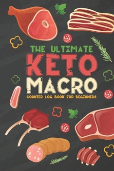 Paperback The Ultimate Keto Macro Counter Log Book For Beginners: Easy Convenient Way To Keep Track Of Meals Macro's And More On Your Weight Loss And Good Healt Book