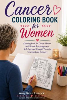 Cancer Coloring Book for Women: Coloring Book for Cancer Thriver with Humor, Encouragement, Self-Care, and Strength Through Treatment and Recovery