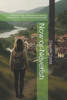 Paperback Now or Neverish: A Modern Fable About Remembering Who You Are - Before You Forget Again! Book