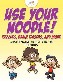 Paperback Use Your Noodle! Puzzles, Brain Teasers, and More: Challenging Activity Book for Kids Book