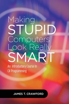 Paperback Making Stupid Computers Look Really Smart: Computer Programming With C# Book