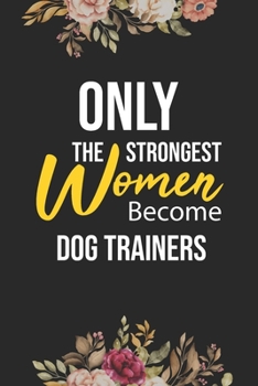 Paperback Only The Strongest Women Become DOG TRAINERS: Lined Composition Notebook Gift for DOG TRAINERS Funy Birthday Gift Journal / 6"X9" - 120 Page Book