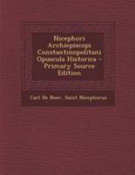Paperback Nicephori Archiepiscopi Constantinopolitani Opuscula Historica [Greek, Ancient (To 1453)] Book
