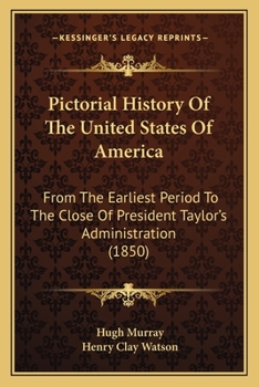 Paperback Pictorial History Of The United States Of America: From The Earliest Period To The Close Of President Taylor's Administration (1850) Book