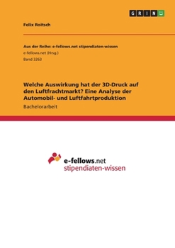 Paperback Welche Auswirkung hat der 3D-Druck auf den Luftfrachtmarkt? Eine Analyse der Automobil- und Luftfahrtproduktion [German] Book
