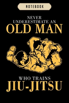 Paperback Notebook: Mens Never underestimate An Old man who trains Jiu-Jitsu Notebook-6x9(100 pages)Blank Lined Paperback Journal For Stud Book