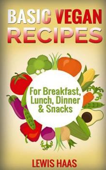Paperback Basic Vegan Recipes: For Breakfast, Lunch, Dinner & Snacks Book