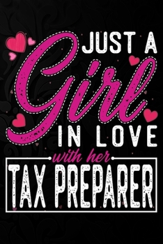 Just A Girl In Love With Her Tax Preparer: Cute Valentine's day or anniversary notebook for a girl whose boyfriend or husband is an awesome Tax Preparer.  100 Pages 6X9 Inch Lined journal notebook.