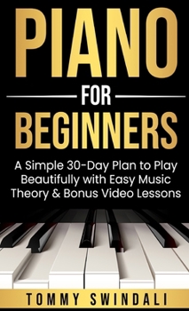 Piano For Beginners: A Simple 30-Day Plan to Play Beautifully with Easy Music Theory & Bonus Video Lessons
