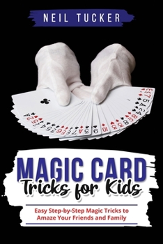Paperback Magic Card Tricks for Kids: Easy Step-by-Step Magic Tricks to Amaze Your Friends and Family Book