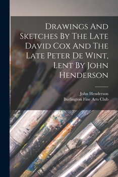 Paperback Drawings And Sketches By The Late David Cox And The Late Peter De Wint, Lent By John Henderson Book