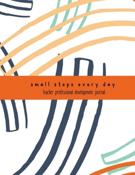 Teacher Professional Development Journal: 'Small steps every day' notebook for professional learning records