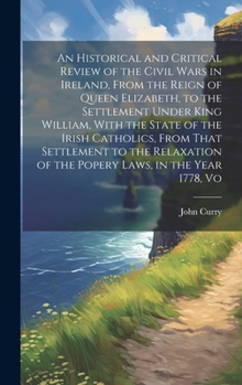 Hardcover An Historical and Critical Review of the Civil Wars in Ireland, From the Reign of Queen Elizabeth, to the Settlement Under King William, With the Stat Book