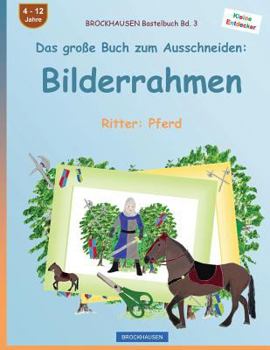 Paperback BROCKHAUSEN Bastelbuch Bd. 3 - Das große Buch zum Ausschneiden: Bilderrahmen: Ritter: Pferd [German] Book