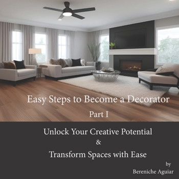 Paperback Easy Steps to Become a Decorator: Unlock Your Creative Potential and Transform Spaces with Ease Book