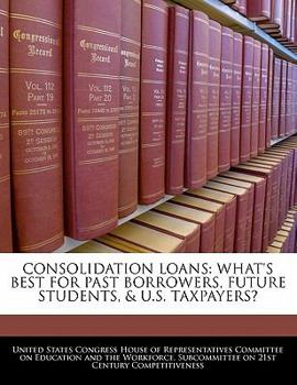 Paperback Consolidation Loans: What's Best for Past Borrowers, Future Students, & U.S. Taxpayers? Book