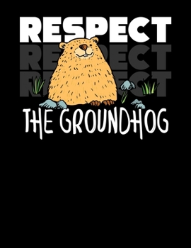 Respect The Groundhog: Groundhog Day Blank Sketchbook to Draw and Paint (110 Empty Pages, 8.5" x 11")