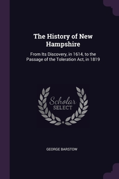 The History of New Hampshire: From Its Discovery, in 1614, to the Passage of the Toleration Act, in 1819
