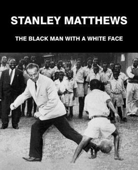 Paperback Stanley Matthews: The Black Man with a White Face Book