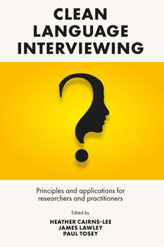 Hardcover Clean Language Interviewing: Principles and Applications for Researchers and Practitioners Book