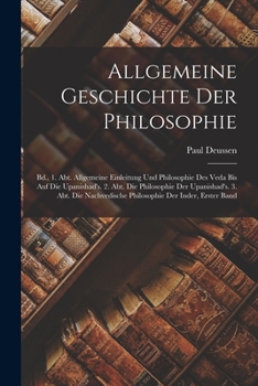 Paperback Allgemeine Geschichte Der Philosophie: Bd., 1. Abt. Allgemeine Einleitung Und Philosophie Des Veda Bis Auf Die Upanishad's. 2. Abt. Die Philosophie De [German] Book