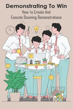 Paperback Demonstrating To Win: How To Create And Execute Stunning Demonstrations: Product Demo Script Book