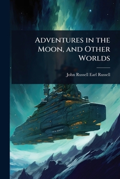 Adventures in the Moon, and Other Worlds