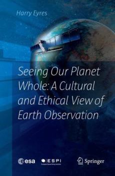 Paperback Seeing Our Planet Whole: A Cultural and Ethical View of Earth Observation Book