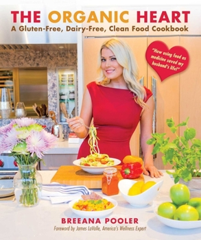 Hardcover The Organic Heart: A Gluten-Free, Dairy-Free, Clean Food Cookbook Book