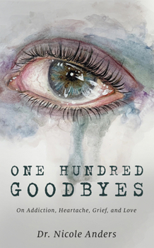 Paperback One Hundred Goodbyes: On Addiction, Heartache, Grief, and Love Book