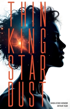 Paperback Thinking Stardust: When Atoms Wonder Book