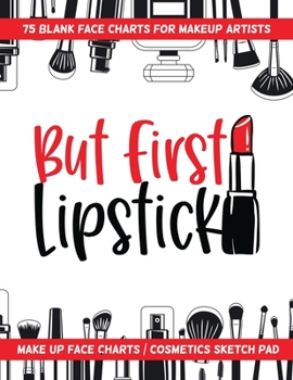Paperback But First Lipstick - 75 Blank Face Charts For Makeup Artists: Make Up Face Charts / Cosmetics Sketch Pad Book