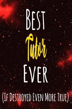 Best Tutor Ever (If Destroyed Even More True): The perfect gift for the professional in your life - Funny 119 page lined journal!