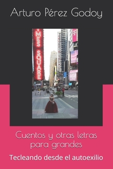 Paperback Cuentos y otras letras para grandes: Tecleando desde el autoexilio [Spanish] Book