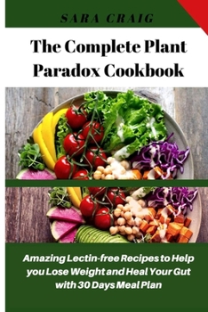 Paperback The Complete Plant Paradox Cookbook: Amazing Quick and Easy Lectin-Free Recipes to Help You Lose Weight and Heal Your Gut with 30 Days Meal Plan Book