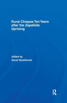 RURAL CHIAPAS TEN YEARS AFTER THE ZAPATISTA UPRISING (Library of Peasant Studies)