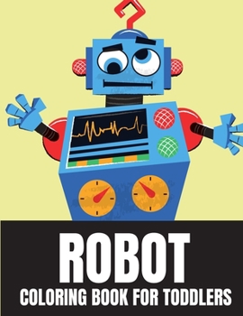 Robot Coloring Book For Toddlers: 25 Unique High Quality Funny Robots For Toddler Boy And Girl