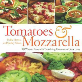Hardcover Tomatoes & Mozzarella: 100 Ways to Enjoy This Tantalizing Twosome All Year Long Book