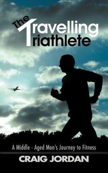 Paperback The Travelling Triathlete: A Middle - Aged Man's Journey to Fitness Book