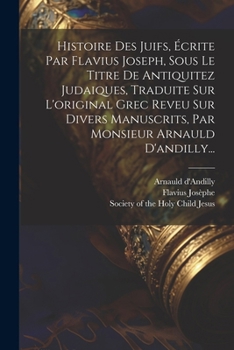 Paperback Histoire Des Juifs, Écrite Par Flavius Joseph, Sous Le Titre De Antiquitez Judaiques, Traduite Sur L'original Grec Reveu Sur Divers Manuscrits, Par Mo [French] Book